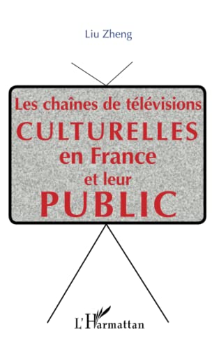 Imagen de archivo de Les chanes de tlvisions culturelle en France et leur public [Broch] Zheng, Liu a la venta por BIBLIO-NET