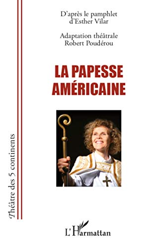 9782296557994: La papesse amricaine: D'aprs le pamphlet d'Esther Vilar (French Edition)