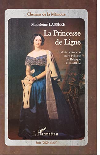 9782296558359: La princesse de Ligne: Un destin europen entre Pologne et Belgique (1815-1895) (French Edition)