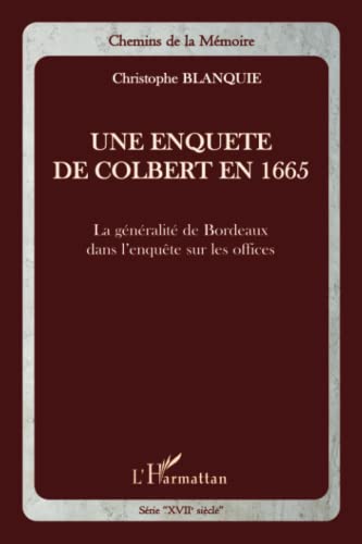 Stock image for Une enqute de Colbert en 1665: La gnralit de Bordeaux dans l'enqute sur les offices (French Edition) for sale by Gallix