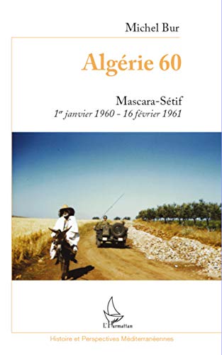 Imagen de archivo de Algrie 60: Mascara-Stif 1er janvier 1960-16 fvrier 1961 a la venta por Ammareal