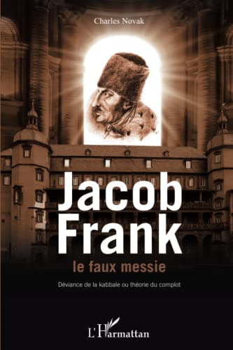 9782296559035: Jacob Frank le faux messie: Dviance de la kabbale ou thorie du complot (French Edition)