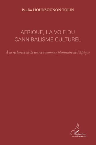 9782296559042: Afrique, la voie du cannibalisme culturel: A la recherche de la source commune identitaire de l'Afrique