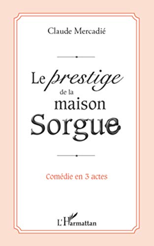 Beispielbild fr Le prestige de la maison Sorgue: Comdie en 3 actes [Broch] Mercadi, Claude zum Verkauf von BIBLIO-NET