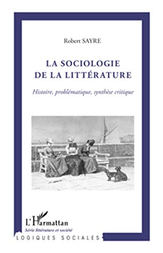 La sociologie de la littÃ©rature: Histoire, problÃ©matique, synthÃ¨se critique (French Edition) (9782296560857) by Sayre, Robert