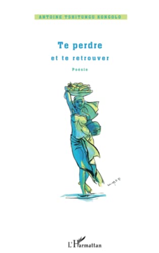 Te perdre et te retrouver: PoÃ©sie (French Edition) (9782296561137) by Tshitungu Kongolo, Antoine