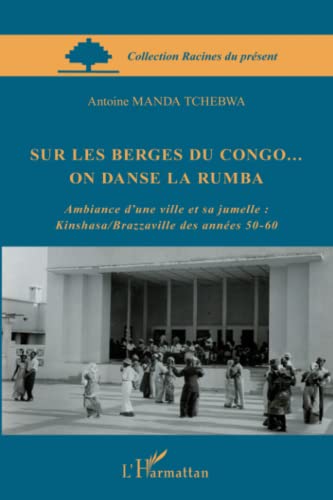 9782296563032: Sur les berges du Congo... on danse la rumba: Ambiance d'une ville et sa jumelle : Kinshasa/Brazzaville des annes 50-60 (French Edition)