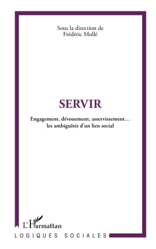 Beispielbild fr Servir: Engagement, dvouement, asservissement. les ambiguts d'un lien social (French Edition) zum Verkauf von Gallix