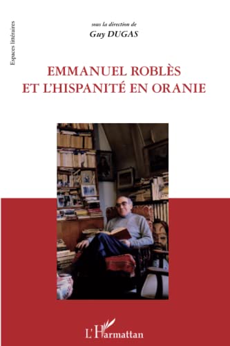 Emmanuel RoblÃ¨s et l'hispanitÃ© en oranie (French Edition) (9782296568532) by Dugas, Guy