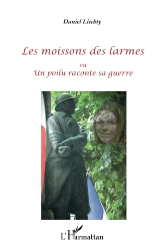 Imagen de archivo de Les moissons des larmes: ou Un poilu raconte sa guerre (French Edition) a la venta por Gallix