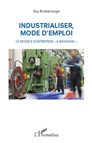 9782296968219: Industrialiser, mode d'emploi: Le modle d'entreprise A Raymond""