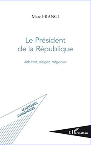 Beispielbild fr Le Prsident de la Rpublique: Arbitrer, diriger, ngocier zum Verkauf von Ammareal