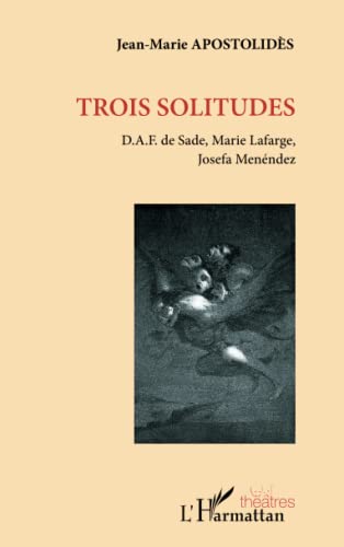 Imagen de archivo de Trois solitudes: D.A.F. de Sade, Marie Lafarge, Josefa Menndez (French Edition) a la venta por Gallix