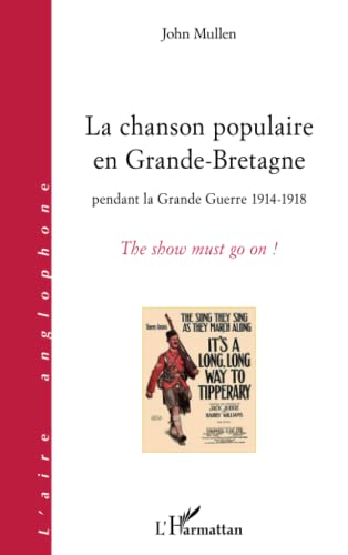 Beispielbild fr La chanson populaire en Grande-Bretagne pendant la Grande Guerre 1914-1918: The show must go on ! (French Edition) zum Verkauf von Gallix