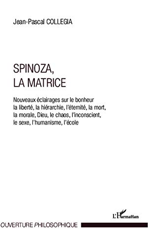 9782296997936: Spinoza, La matrice: Nouveaux clairages sur le bonheur, la libert, la hrarchie, l'ternit, la mort, la morale, Dieu, le chaos, l'inconscient, le sexe, l'humanisme, l'cole (French Edition)