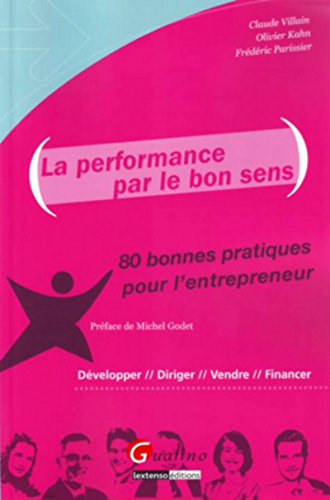 Stock image for La performance par le bon sens : 80 bonnes pratiques pour l'entrepreneur for sale by Ammareal