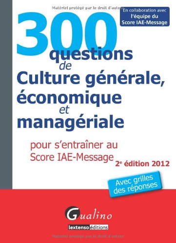 300 questions de culture générale, économique et managériale pour s'entraîner au Score IAE-Message 2012 (2e édition) - Collectif