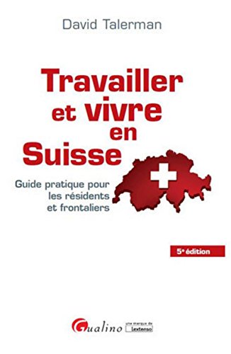 9782297056298: Travailler et vivre en Suisse: Guide pratique pour les rsidents et frontaliers