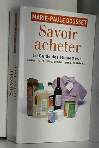 Stock image for Savoir acheter, le guide des tiquettes: alimentaire, vin, cosmtique, textiles . for sale by Ammareal