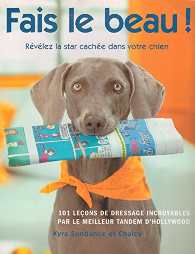 Stock image for Fais le beau ! Rvlez la star cache dans votre chien : 101 leons de dressage incroyables par le meilleur tandem d'Hollywood for sale by medimops