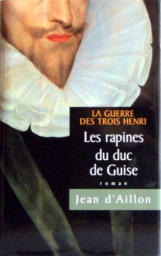 Beispielbild fr La Guerre des Trois Henri Tome 1: Les rapines du duc de Guise [Unknown Binding] zum Verkauf von LIVREAUTRESORSAS