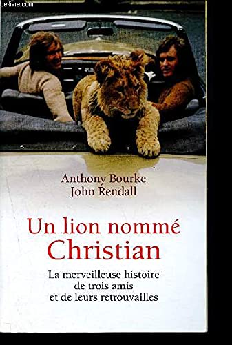 9782298038590: UN LION NOMME CHRISTIAN - LA MERVEILLEUSE HISTOIRE DE TROIS AMIS ET DE LEURS RETROUVAILLES