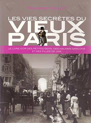 Stock image for Les vies secrtes du vieux Paris - Le livre d'or des petites gens, des mauvais garons et des filles de joie. for sale by medimops