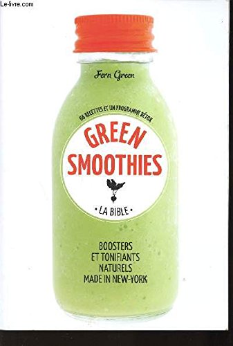 Stock image for GREEN SMOOTHIES - LA BIBLE - BOOSTERS ET TONIFIANTS NATURELS MADE IN NEW-YORK - 66 Recettes et un programme dtox. for sale by Ammareal