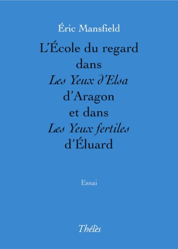 Stock image for L'Ecole du regard dans Les Yeux d'Elsa d'Aragon et dans Les Yeux fertiles d'Eluard Eric Mansfield for sale by BIBLIO-NET