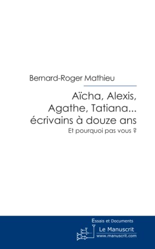 Stock image for Acha, Alexis, Agathe, Tatiana . . . Ecrivains  Douze Ans: Et Pourquoi pas Vous? for sale by Revaluation Books
