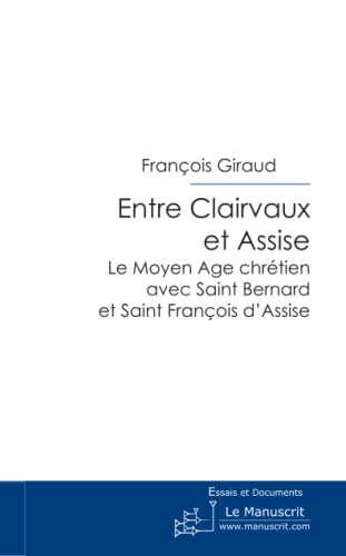 Beispielbild fr Entre Clairvaux et Assise: Le Moyen Age chrtien avec Saint Bernard et Saint Franois d'Assise (Essais et documents) (French Edition) zum Verkauf von Regent College Bookstore