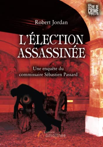 Stock image for L?ELECTION ASSASSINEE: UNE ENQUETE DU COMMISSAIRE SEBASTIEN PASSARD for sale by medimops