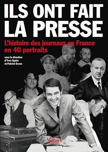 Beispielbild fr Ils ont fait la presse : l'histoire des journaux en France en 40 portraits zum Verkauf von LeLivreVert