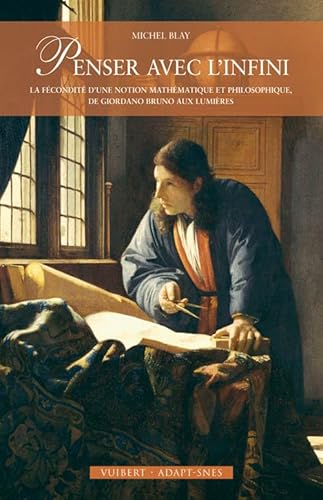 Penser avec l'infini: La fÃ©conditÃ© d'une notion mathÃ©matique et philosophique, de Giordano Bruno aux LumiÃ¨res (9782311001464) by Blay, Michel