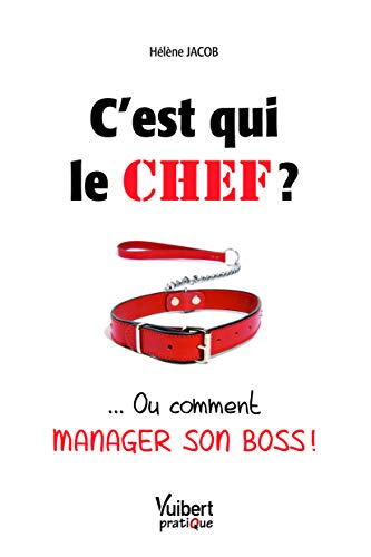 9782311004427: C'est qui le chef ?: ... Ou comment manager son boss !