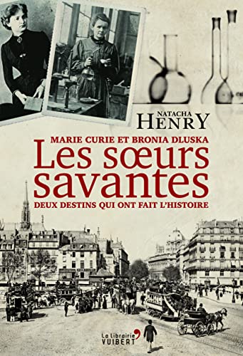 9782311100297: Les soeurs savantes: Marie Curie et Bronia Dluska, deux destins qui ont fait l'histoire