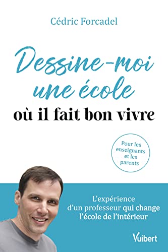 9782311207552: Dessine-moi une cole o il fait bon vivre: L'exprience d'un professeur qui change l'cole de l'intrieur