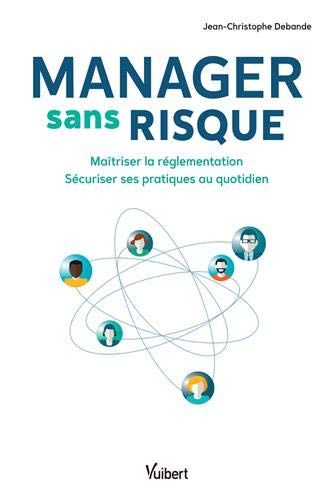 Beispielbild fr Manager sans risque: Matriser la rglementation - Scuriser ses pratiques au quotidien Debande, Jean-Christophe zum Verkauf von BIBLIO-NET