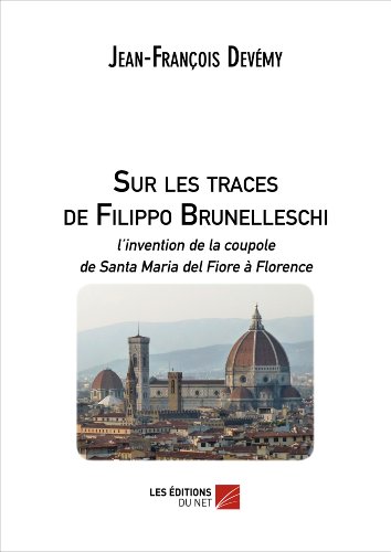 9782312013299: Sur les traces de Filippo Brunelleschi: L'invention de la coupole de Santa Maria del Fiore  Florence