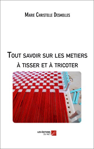 9782312033877: Tout savoir sur les metiers  tisser et  tricoter