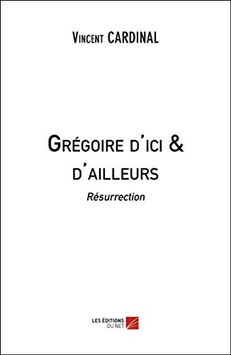 9782312061207: Grgoire d'ici & d'ailleurs: Rsurrection (FIC009000)