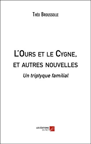 Stock image for L'Ours et le Cygne, et autres nouvelles: Un triptyque familial (French Edition) for sale by GF Books, Inc.