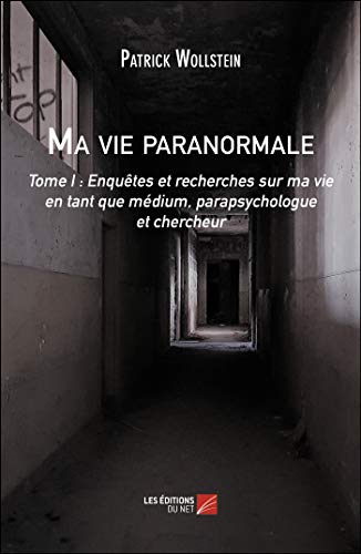 Stock image for Ma vie paranormale: Tome I : Enqutes et recherches sur ma vie en tant que mdium, parapsychologue et chercheur (French Edition) for sale by GF Books, Inc.