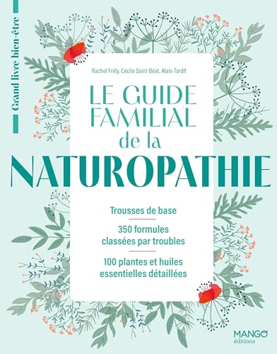 Beispielbild fr Le guide familial de la naturopathie: Trousses de base - 350 formules classes par troubles - 100 plantes et huiles essentielles dtaille zum Verkauf von Gallix