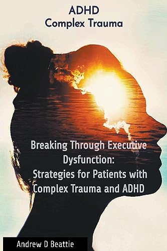 Beispielbild fr Breaking Through Executive Dysfunction: Strategies for Patients with Complex Trauma and ADHD zum Verkauf von GreatBookPrices