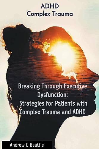 Imagen de archivo de Breaking Through Executive Dysfunction: Strategies for Patients with Complex Trauma and ADHD a la venta por GreatBookPrices