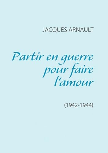 9782322004294: Partir en guerre pour faire l'amour: 1942-1944