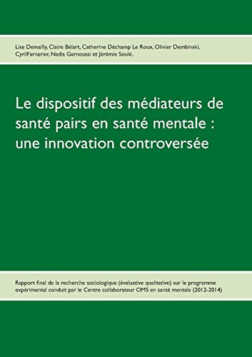 Beispielbild fr Le dispositif des mdiateurs de sant pairs en sant mentale: une innovation controverse: Rapport final de la recherche Evaluative qualitative sur le programme exprimental 2012-2014 (French Edition) zum Verkauf von Lucky's Textbooks