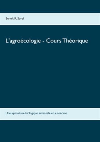 9782322016815: L'agrocologie - cours thorique: Une agriculture biologique artisanale et autonome