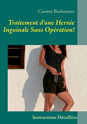 9782322030507: Traitement d'une Hernie Inguinale Sans Opration!: Instructions Dtailles